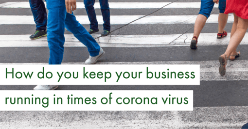 How do you keep your business running in times of Corona Virus