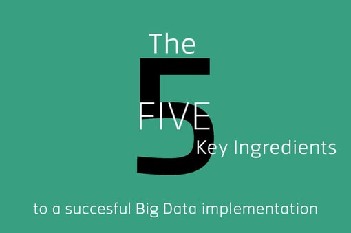 The 5 Key Ingredients to a Successful Big Data Implementation